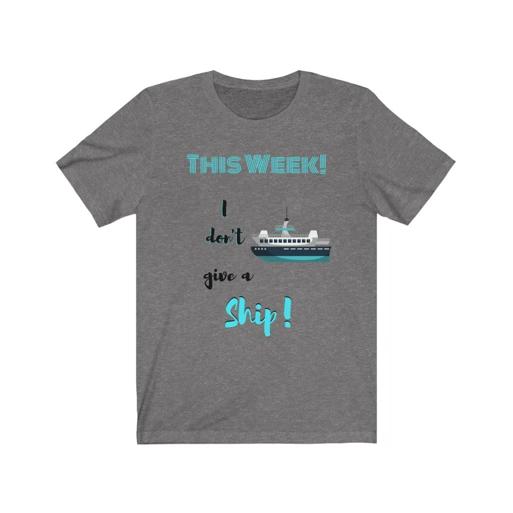 This Week I don't Give a Ship Tee