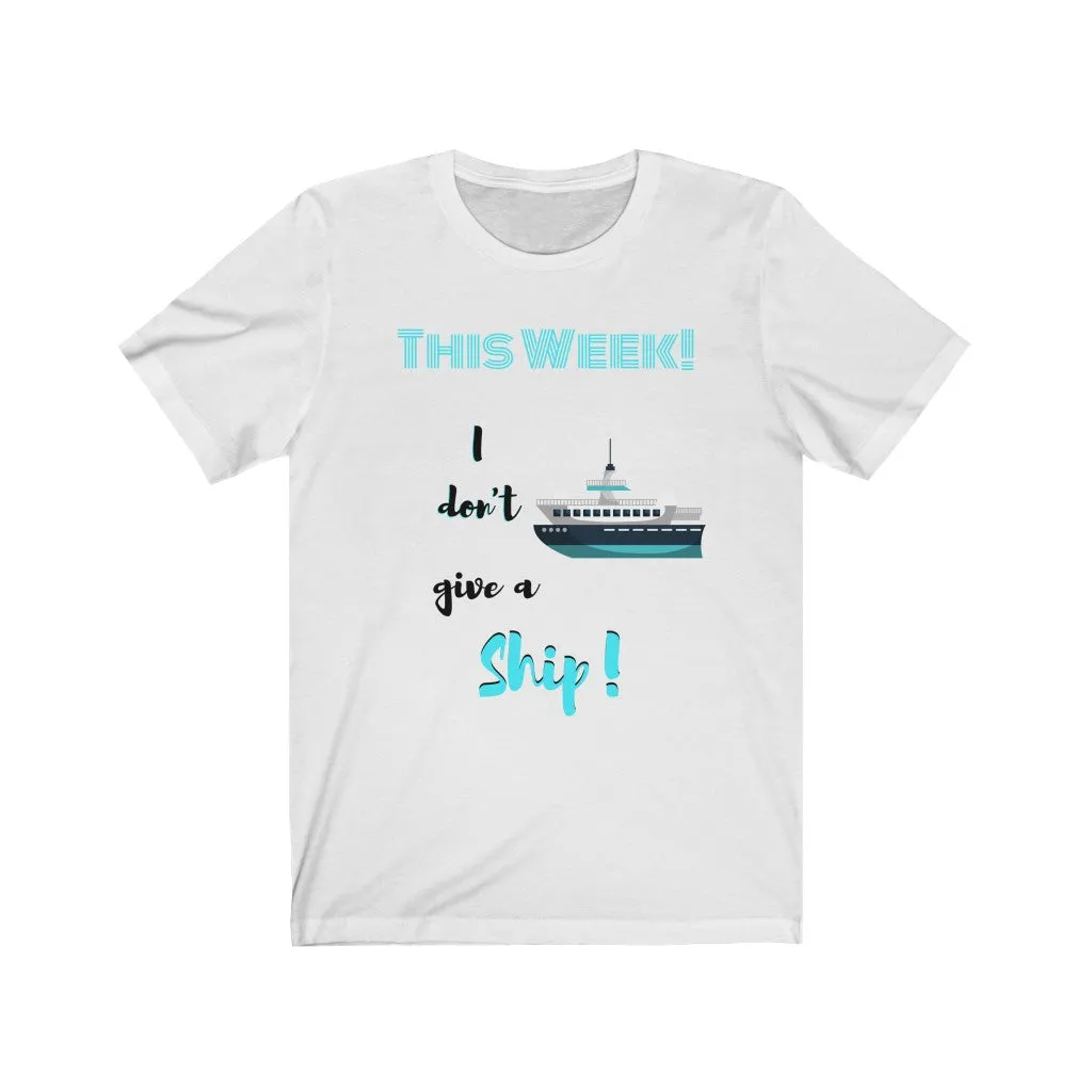 This Week I don't Give a Ship Tee