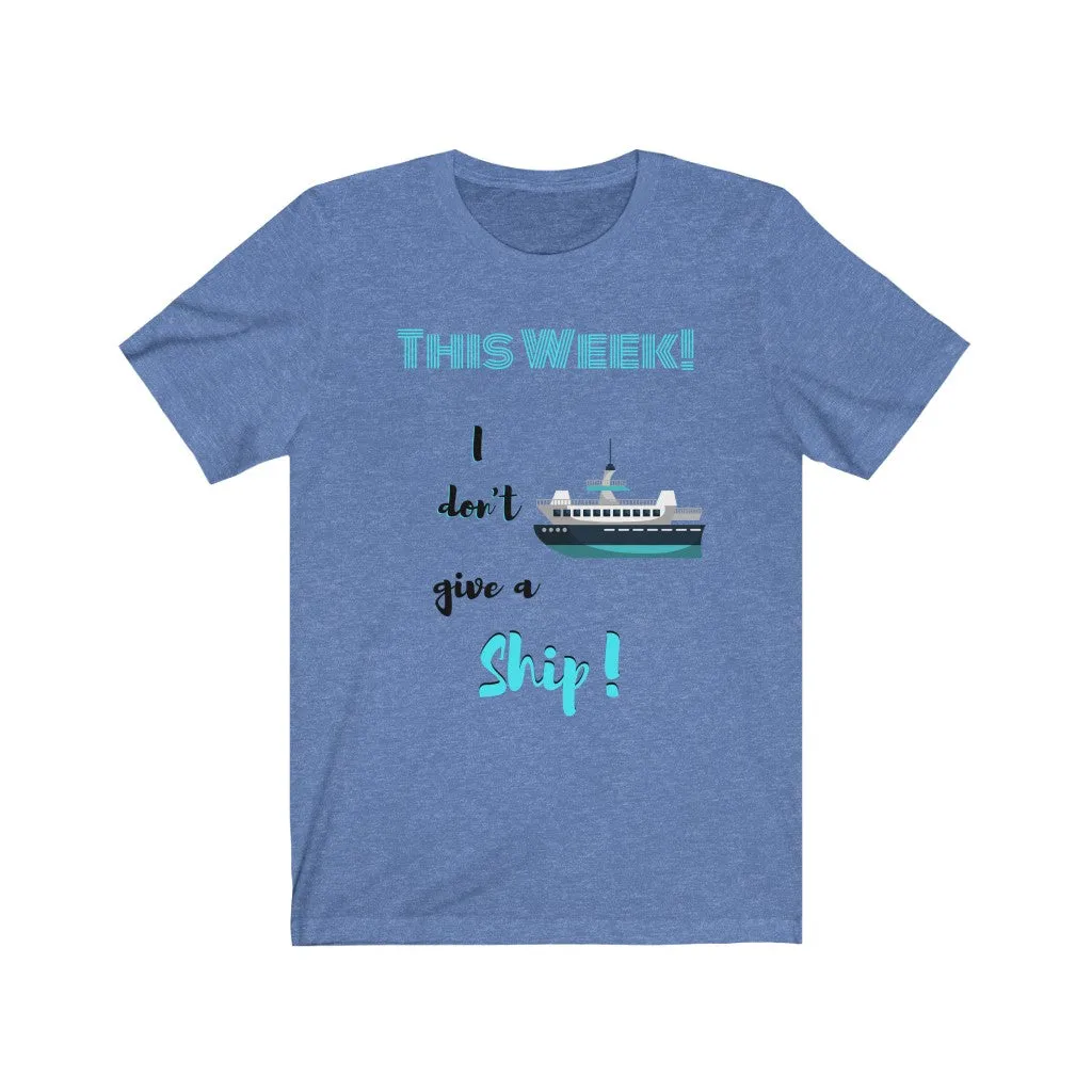 This Week I don't Give a Ship Tee